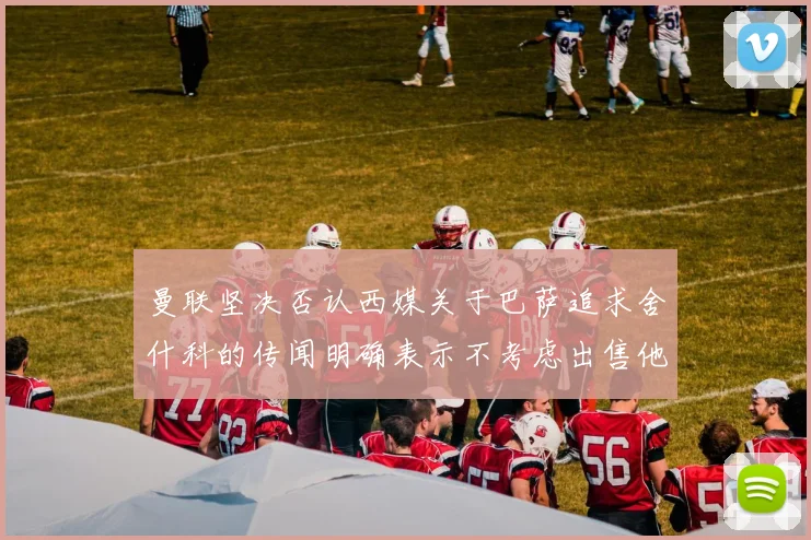 曼联坚决否认西媒关于巴萨追求舍什科的传闻明确表示不考虑出售他