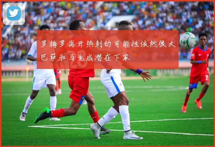 罗梅罗离开热刺的可能性依然很大巴萨和马竞成潜在下家